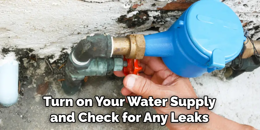 Turn on Your Water Supply and Check for Any Leaks