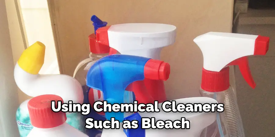 Using Chemical Cleaners Such as Bleach