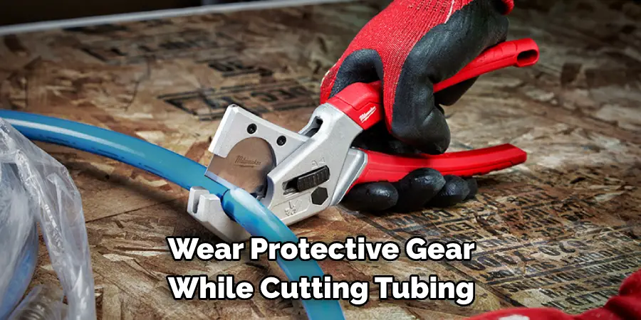 Wear Protective Gear While Cutting Tubing