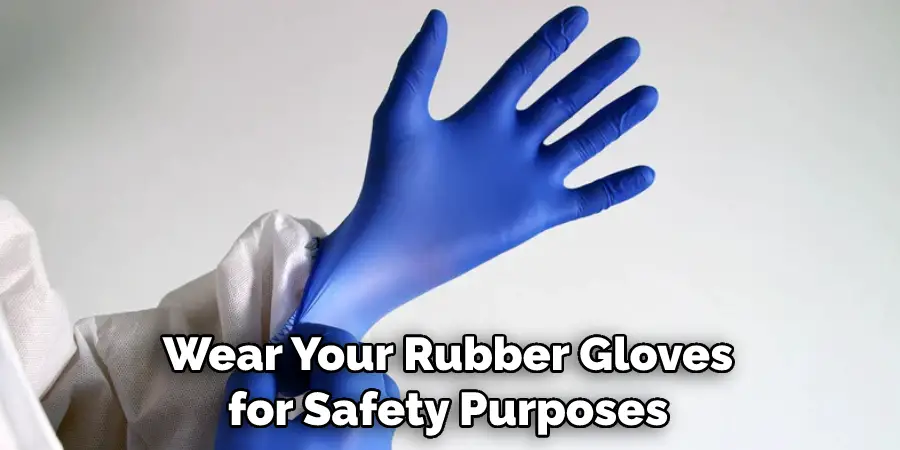 Wear Your Rubber Gloves for Safety Purposes