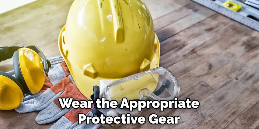 Wear the Appropriate Protective Gear