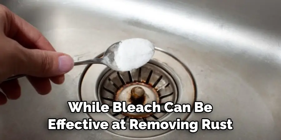 While Bleach Can Be Effective at Removing Rust