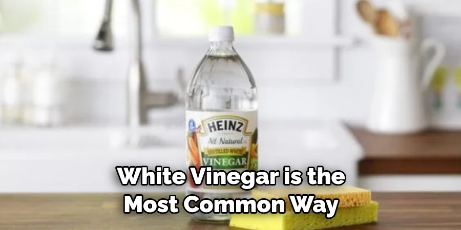 White Vinegar is the Most Common Way