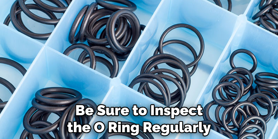 Be Sure to Inspect the O Ring Regularly