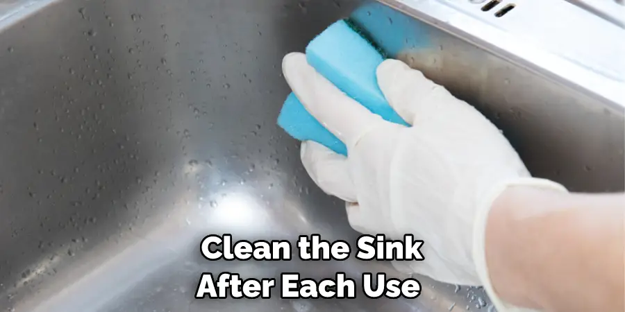 Clean the Sink After Each Use 