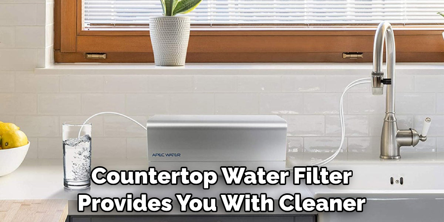 Countertop Water Filter Provides You With Cleaner