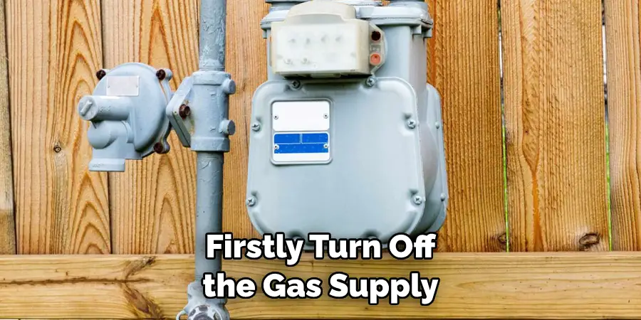 Firstly Turn Off
the Gas Supply