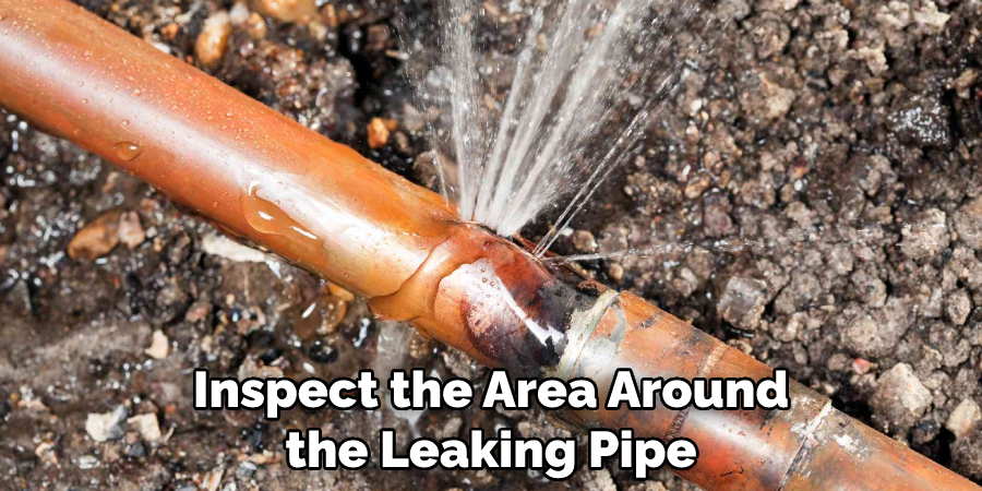 Inspect the Area Around the Leaking Pipe