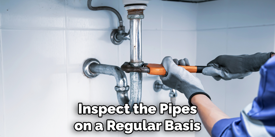 Inspect the Pipes on a Regular Basis