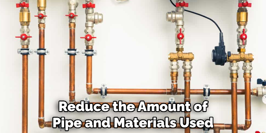 Reduce the Amount of Pipe and Materials Used