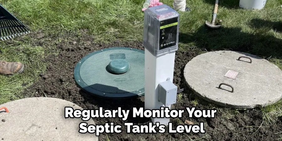 Regularly Monitor Your 
Septic Tank’s Level
