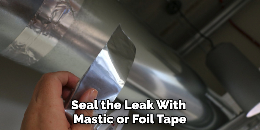 Seal the Leak With Mastic or Foil Tape