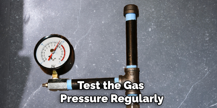 Test the Gas Pressure Regularly