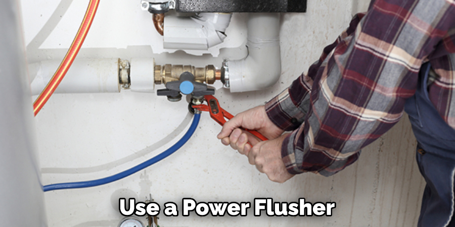 Use a Power Flusher