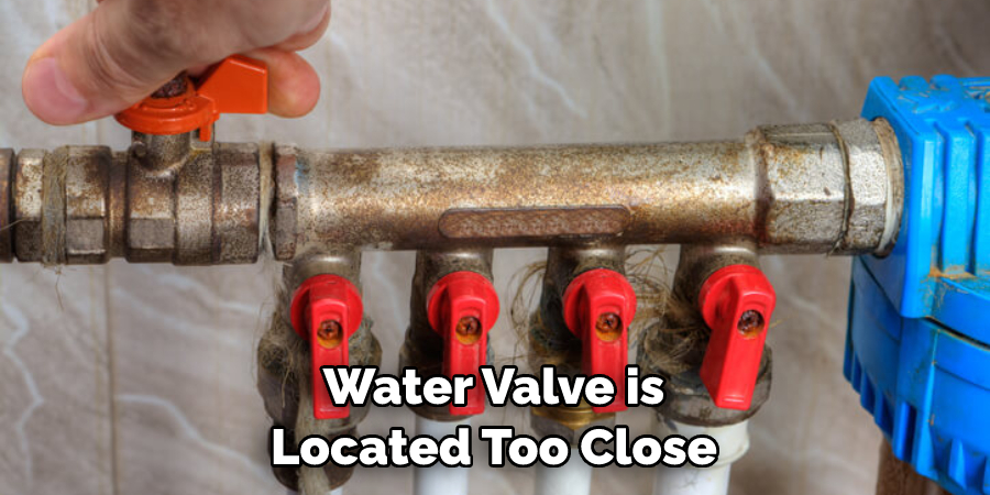 Water Valve is Located Too Close
