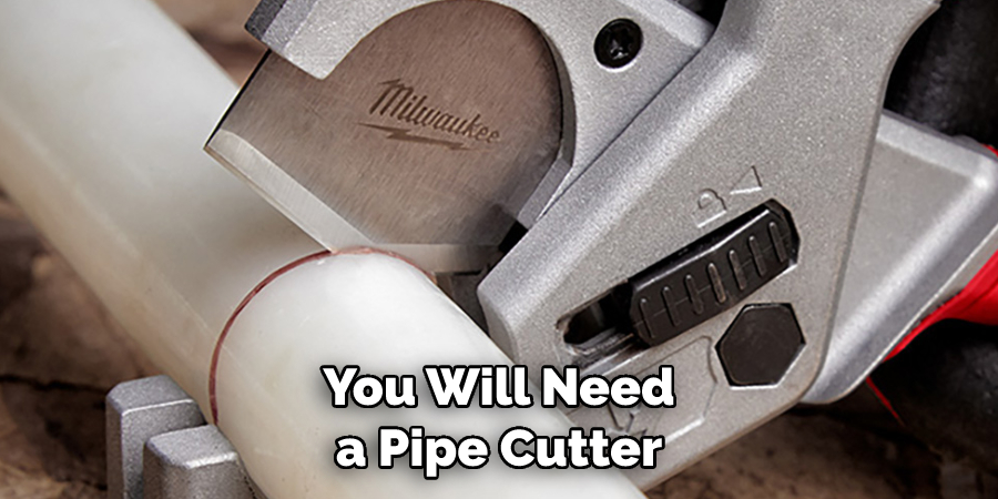 You Will Need a Pipe Cutter