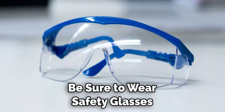 Be Sure to Wear Safety Glasses