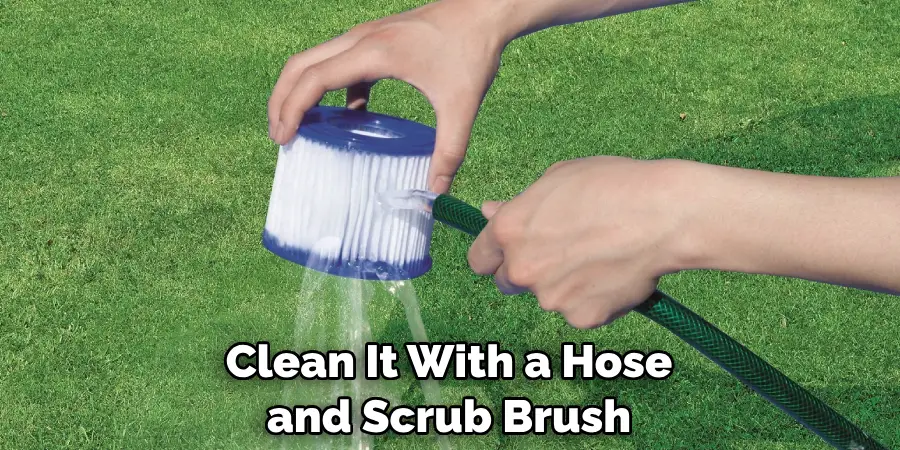 Clean It With a Hose and Scrub Brush