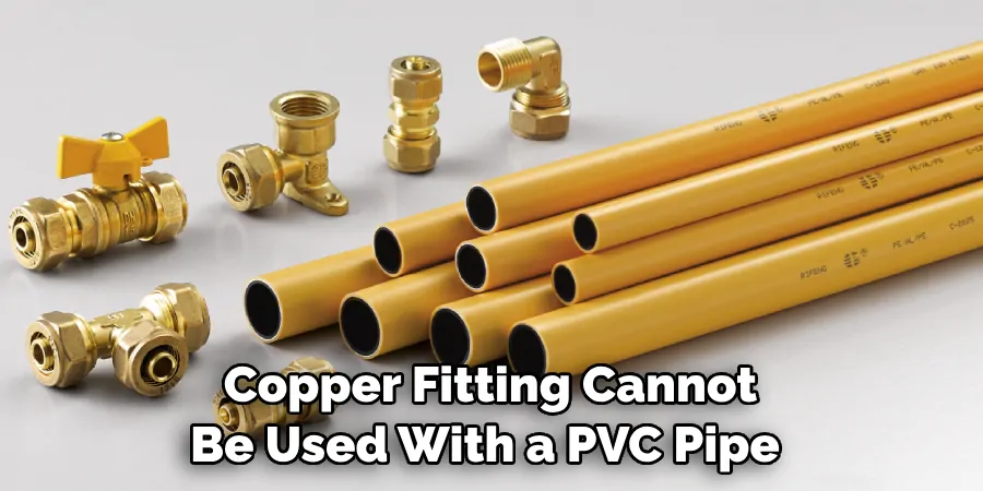 Copper Fitting Cannot Be Used With a PVC Pipe