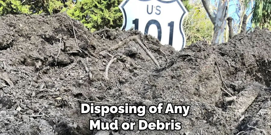 Disposing of Any Mud or Debris