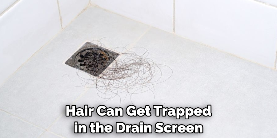 Hair Can Get Trapped in the Drain Screen