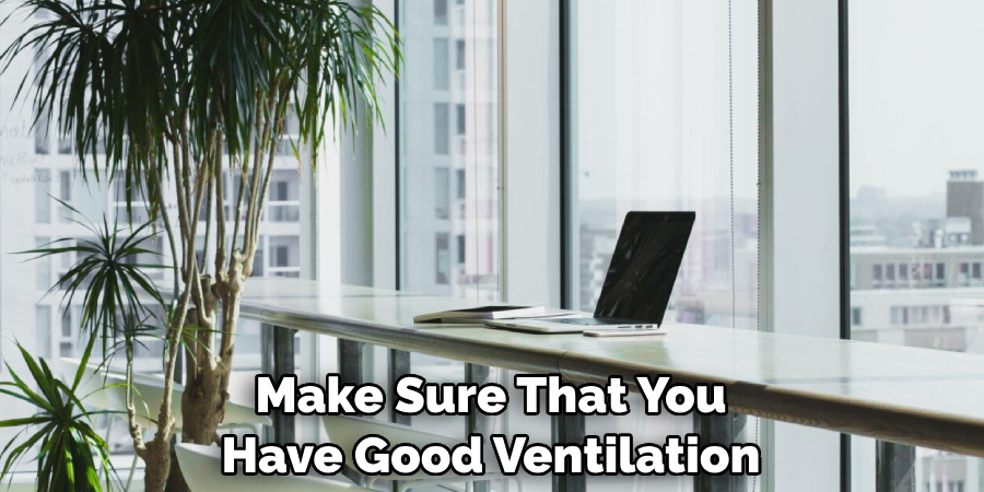 Make Sure That You Have Good Ventilation