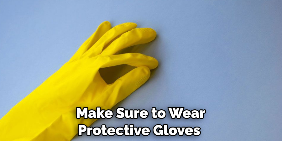 Make Sure to Wear Protective Gloves 