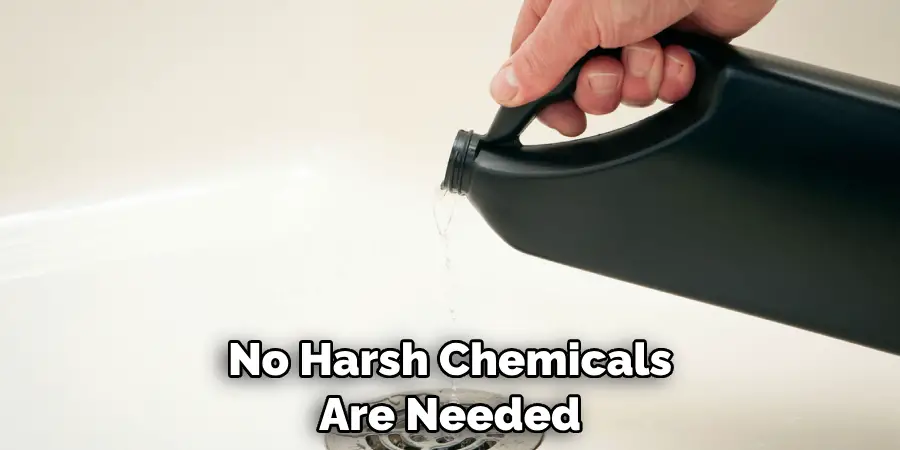 No Harsh Chemicals Are Needed