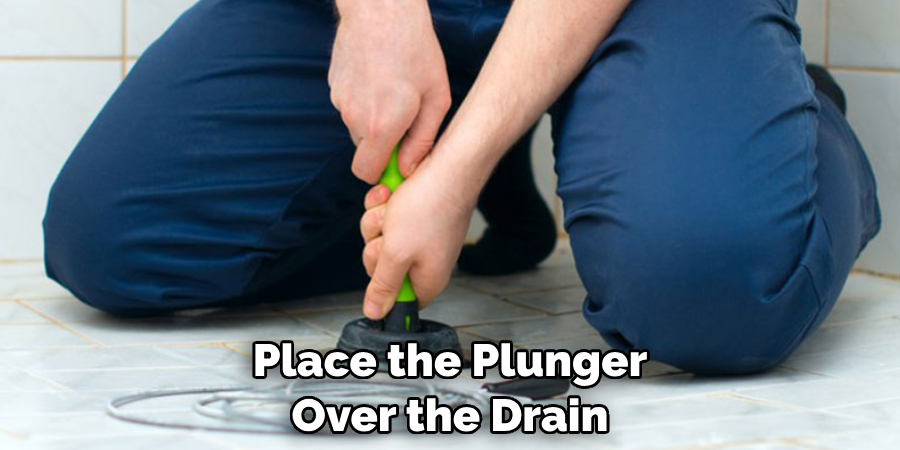 Place the Plunger Over the Drain