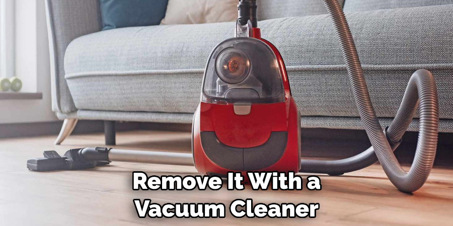 Remove It With a Vacuum Cleaner