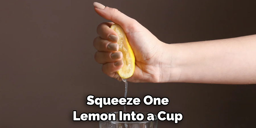 Squeeze One Lemon Into a Cup