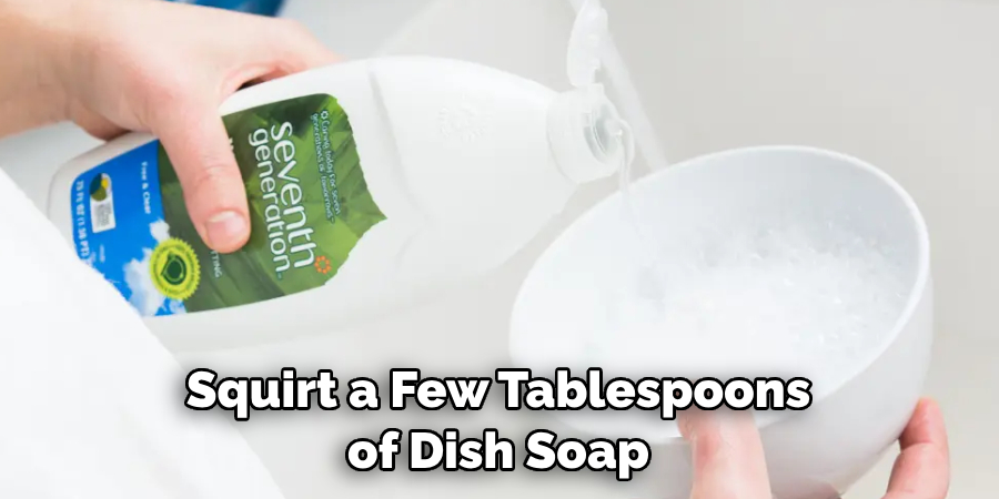 Squirt a Few Tablespoons of Dish Soap