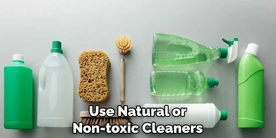 Use Natural or Non-toxic Cleaners