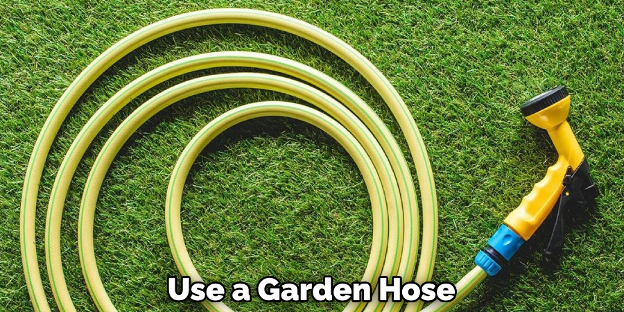 Use a Garden Hose