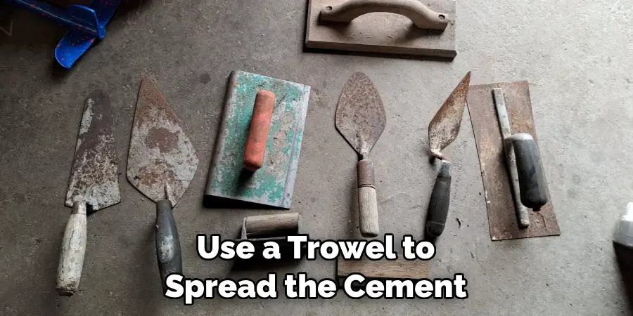 Use a Trowel to Spread the Cement