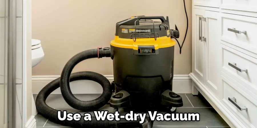 Use a Wet-dry Vacuum