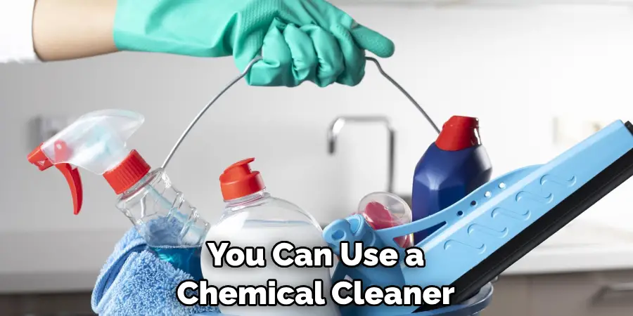 You Can Use a Chemical Cleaner