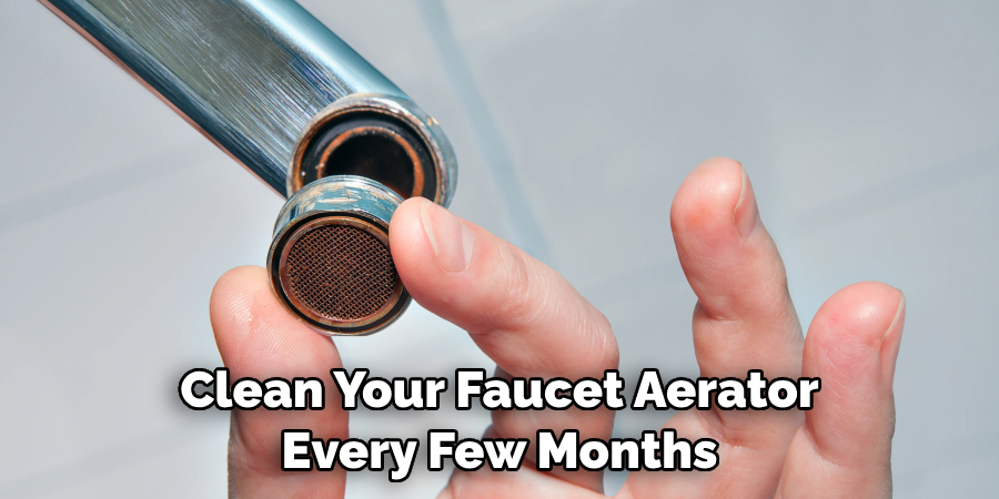 Clean Your Faucet Aerator Every Few Months