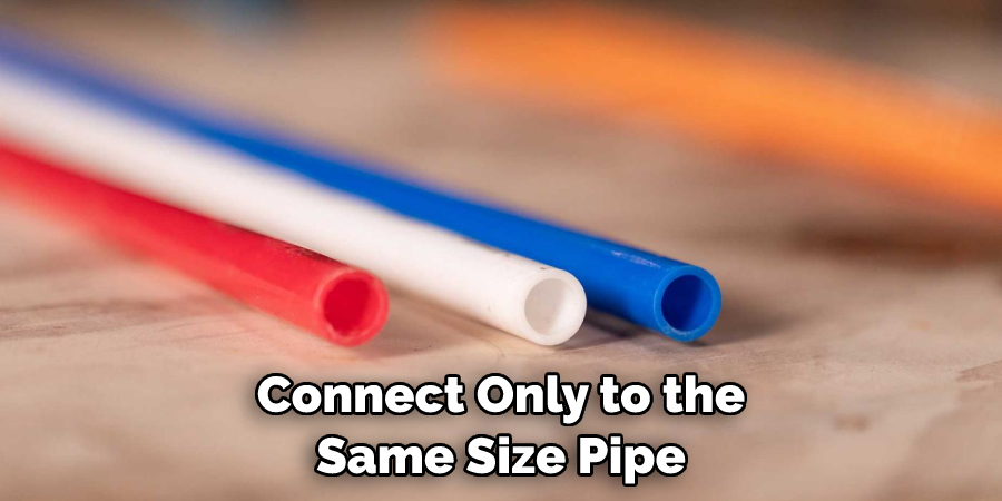 Connect Only to the Same Size Pipe