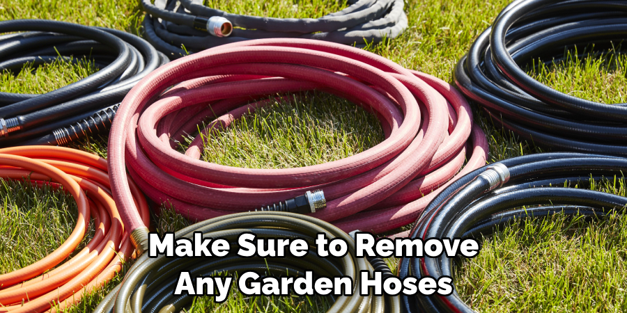 Make Sure to Remove Any Garden Hoses