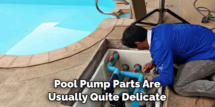 Pool Pump Parts Are Usually Quite Delicate