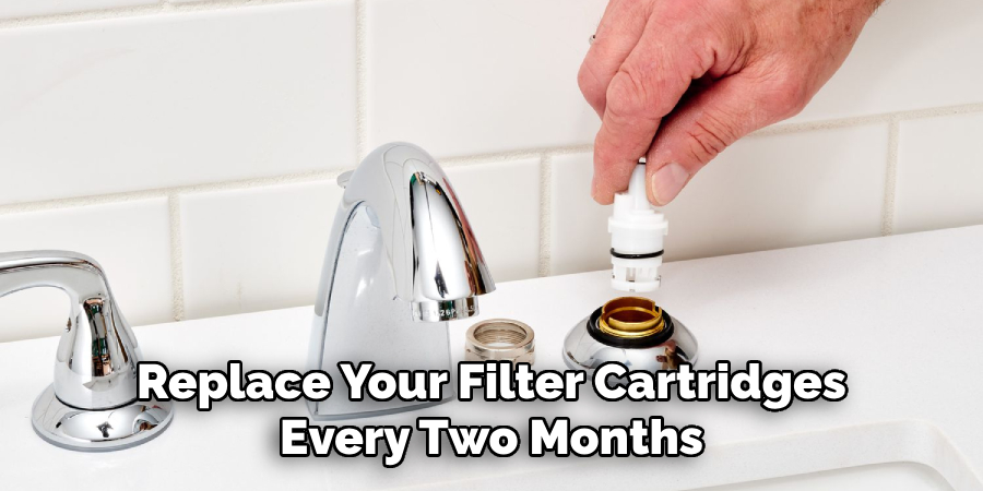 Replace Your Filter Cartridges Every Two Months