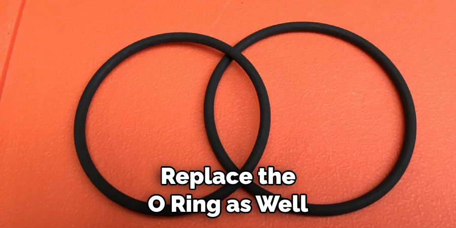 Replace the O Ring as Well