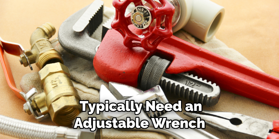 Typically Need an Adjustable Wrench