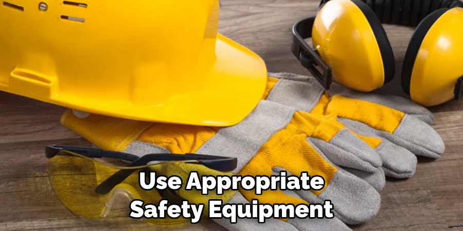 Use Appropriate Safety Equipment