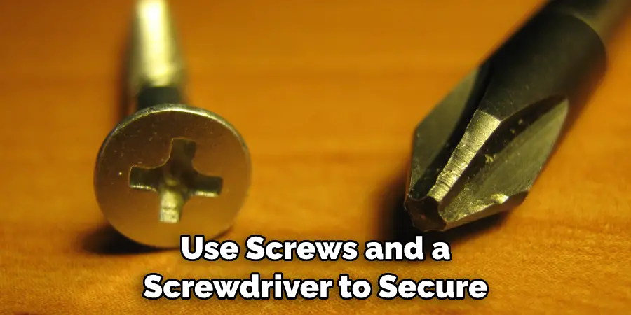 Use Screws and a Screwdriver to Secure