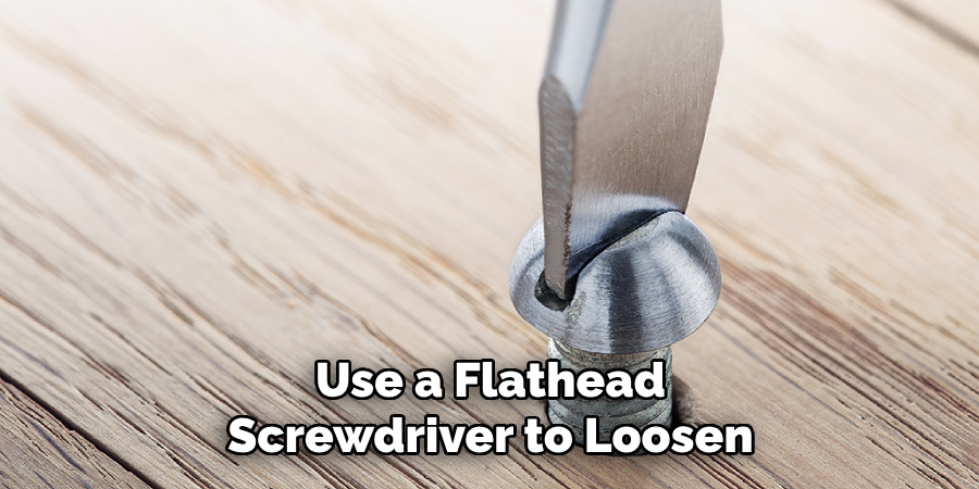 Use a Flathead Screwdriver to Loosen