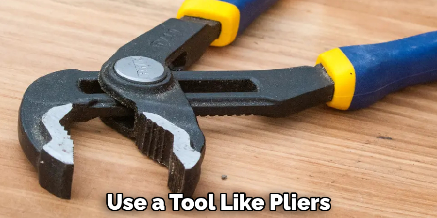 Use a Tool Like Pliers