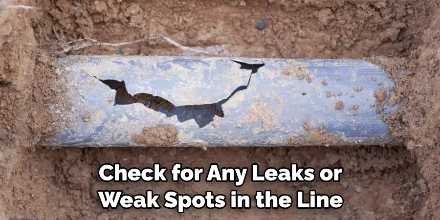 Check for Any Leaks or Weak Spots in the Line