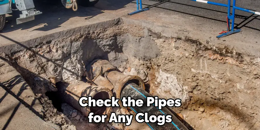 Check the Pipes for Any Clogs